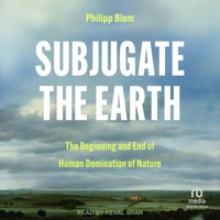 Subjugate the Earth: The Beginning and End of Human Domination of Nature B0DSYD8QSK Book Cover