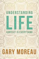 Understanding Life: Context is Everything 1973974193 Book Cover