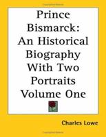 Prince Bismarck: An Historical Biography With Two Portraits Volume One 1417964146 Book Cover