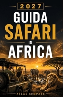 GUIDA SAFARI IN AFRICA 2027: Come organizzare il tuo primo safari: scegli le migliori destinazioni, scopri il periodo migliore per partire, pianifica ... fauna africana (Italian Edition) B0HG8M998L Book Cover