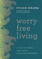 Worry-Free Living: Let Go of Stress and Live in Peace and Happiness 1942125518 Book Cover