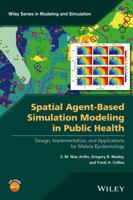 Spatial Agent-Based Simulation Modeling in Public Health: Design, Implementation, and Applications for Malaria Epidemiology 1118964357 Book Cover