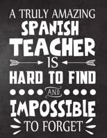 A Truly Amazing Spanish Teacher  is Hard to Find and Impossible To Forget: Teacher Notebook , Journal or Planner for Teacher Gift,Thank You Gift to Show Your Gratitude During Teacher Appreciation Week 1695126637 Book Cover