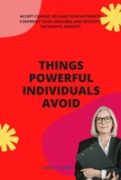 Things powerful individuals avoid: Accept change, reclaim your authority, confront your concerns and develop a successful mindset B0CNGMB96R Book Cover