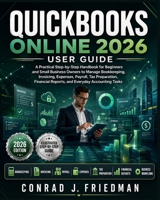 QuickBooks Online 2026 User Guide: A Practical Step-by-Step Handbook for Beginners and Small Business Owners to Manage Bookkeeping, Invoicing, Expense B0H8YKN67S Book Cover