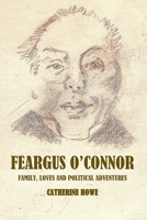 Feargus O'Connor: Family Loves and Political Adventures 1835308244 Book Cover