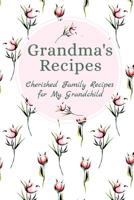 Grandma's Family Recipes Cherished Family Recipes for My Grandchild: Recipe Books To Write In 1074983009 Book Cover