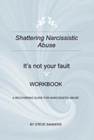 SHATTERING NARCISSISTIC ABUSE: IT'S NOT YOUR FAULT B0FCC83BTZ Book Cover