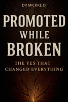 Promoted While Broken: The Yes That Changed Everything B0FRY7ZZYN Book Cover