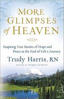 More Glimpses of Heaven: Inspiring True Stories of Hope and Peace at the End of Life's Journey 0800734408 Book Cover