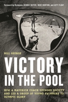 Victory in the Pool: How a Maverick Coach Upended Society and Led a Group of Young Swimmers to Olympic Glory 1538173719 Book Cover