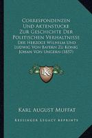 Correspondenzen Und Aktenstucke Zur Geschichte Der Politischen Verhaltnisse: Der Herzoge Wilhelm Und Ludwig Von Bayern Zu Konig Johan Von Ungern (1857) 1168147816 Book Cover