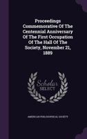 Proceedings commemorative of the centennial anniversary of the first occupation of the hall of the society, November 21, 1889 .. 1342701860 Book Cover