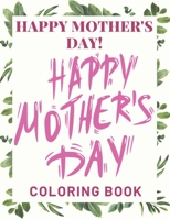 Happy Mother's Day Coloring Book: mothers day coloring book for girls: Perfect For Boys Or Girls And All Ages B08ZBJQZBV Book Cover