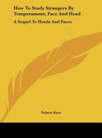 How To Study Strangers By Temperament, Face And Head: A Sequel To Heads And Faces 1163243515 Book Cover