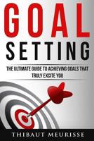 Goal Setting: The Ultimate Guide To Achieving Goals That Truly Excite You 151701963X Book Cover