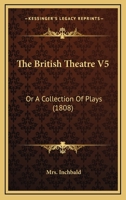The British Theatre V5: Or A Collection Of Plays 1120873215 Book Cover