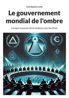 Le gouvernement mondial de l'ombre: Lorsque le pouvoir privé remplace celui des Etats (French Edition) 2322478776 Book Cover