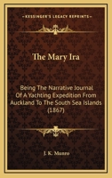 The Mary Ira: Being The Narrative Journal Of A Yachting Expedition From Auckland To The South Sea Islands 1165544636 Book Cover