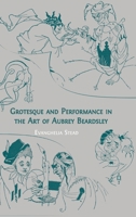 Grotesque and Performance in the Art of Aubrey Beardsley 1805113461 Book Cover