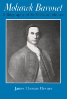 Mohawk Baronet: A Biography of Sir William Johnson (Iroquois and Their Neighbors) 0815602391 Book Cover