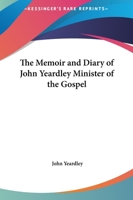 Memoir and Diary of John Yeardley, Minister of the Gospel 1717467733 Book Cover