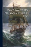Heavenward Ho! Or, Story Coxen's Log 1021380458 Book Cover