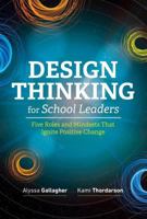 Design Thinking for School Leaders: Five Roles and Mindsets That Ignite Positive Change 1416625941 Book Cover