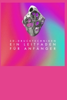 3D-Drucktechniken: Ein Leitfaden für Anfänger B0BV1DDMQ5 Book Cover