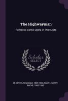 The highwayman: romantic comic opera in three acts 1378954017 Book Cover