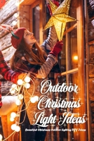 Outdoor Christmas Light Ideas: Beautiful Christmas Outdoor Lighting DIY Ideas: Ways to Decorate Your Entire Home with Fairy Lights Book B08PJPQD5R Book Cover
