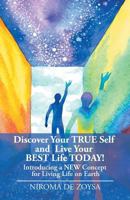 Discover Your True Self and Live Your Best Life Today!: Introducing a New Concept for Living Life on Earth 1982214341 Book Cover