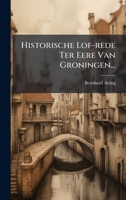 Historische Lof-rede Ter Eere Van Groningen... (Dutch Edition) 1024658279 Book Cover