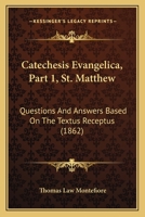 Catechesis Evangelica, Part 1, St. Matthew: Questions And Answers Based On The Textus Receptus 1164599569 Book Cover