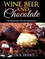 Wine, Beer, and Chocolate Complete Handbook 1533641757 Book Cover
