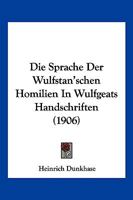 Die Sprache Der Wulfstan'schen Homilien In Wulfgeats Handschriften (1906) 1161128441 Book Cover