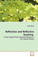 Reflection and Reflective Teaching: A Case Study of Four Seasoned Teachers In the Cayman Islands 3639158601 Book Cover