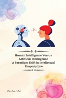 Human Intelligence Versus Artificial Intelligence A Paradigm Shift in Intellectual Property Law 1805249819 Book Cover