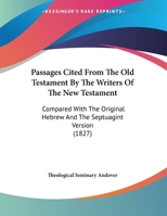 Passages Cited From The Old Testament By The Writers Of The New Testament: Compared With The Original Hebrew And The Septuagint Version (1827) 1104361949 Book Cover
