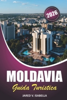 Moldavia Guida Turistica 2026: Alla scoperta dei mercati locali, delle arti popolari, dei siti storici, dei festival culturali, delle cattedrali e dei ... nell'Europa orientale (Italian Edition) B0FMHLS5KX Book Cover
