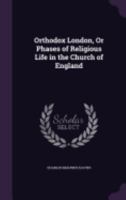 Orthodox London: Or, Phases of Religious Life in the Church of England, by the Author of 'Unorthodox London' [Signed C.M.D.] 1437139337 Book Cover