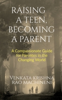 Raising a Teen, Becoming a Parent: A Compassionate Guide for Parents in Changing World B0F9XGZZ7B Book Cover