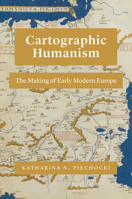 Cartographic Humanism: The Making of Early Modern Europe 0226816818 Book Cover