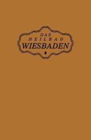 Das Heilbad Wiesbaden: Den Heilungsuchenden Kranken, Den Freunden Und Gasten Des Bades 3642906117 Book Cover