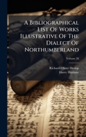 A Bibliographical List Of Works Illustrative Of The Dialect Of Northumberland 1024554015 Book Cover