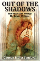 OUT OF THE SHADOWS: SOUL RESTORATION THROUGH THE POWER OF CHOICE 0998044415 Book Cover
