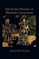 The Secret History of Western Civilization 1412086442 Book Cover