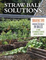 Straw Bale Solutions: Creative Tips for Growing Vegetables in Bales at Home, in Community Gardens, and around the World 0760357390 Book Cover