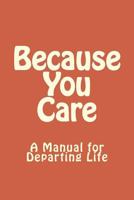 Because You Care: A Manuel for Departing Life 1515033910 Book Cover