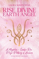 Rise Divine Earth Angel : A Magdalene - Sophia Rose Prayer Pathway of Ascension 1962582108 Book Cover
